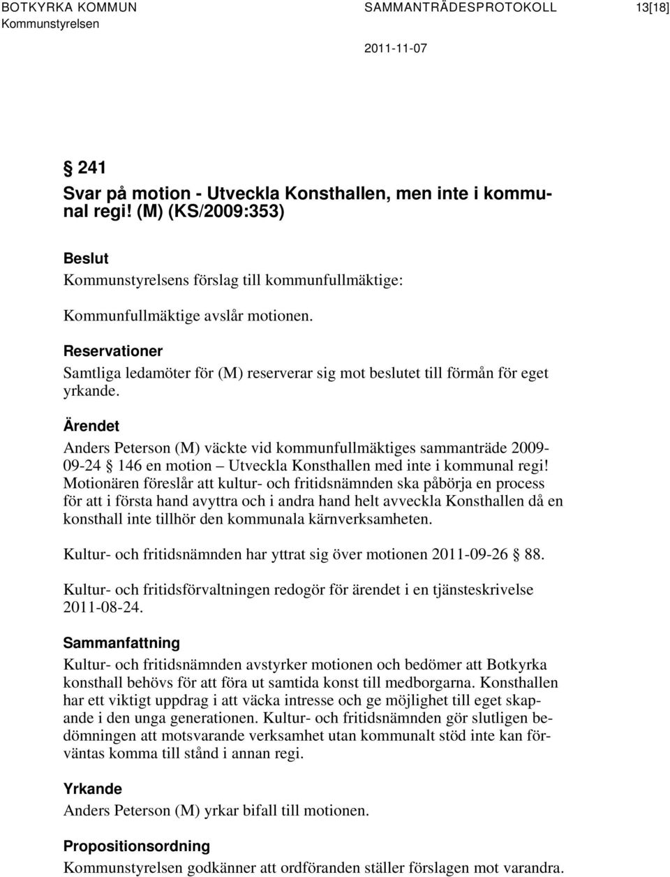 Reservationer Samtliga ledamöter för (M) reserverar sig mot beslutet till förmån för eget yrkande.