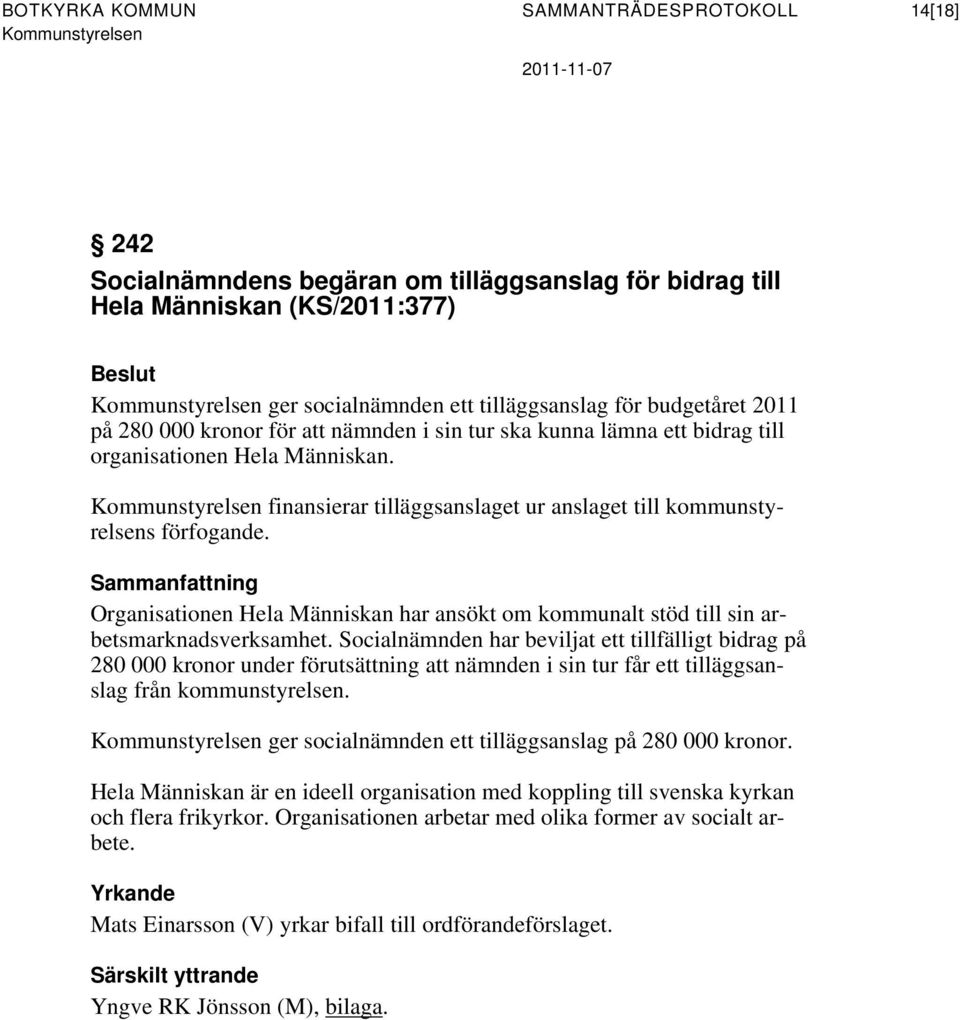 Kommunstyrelsen finansierar tilläggsanslaget ur anslaget till kommunstyrelsens förfogande. Sammanfattning Organisationen Hela Människan har ansökt om kommunalt stöd till sin arbetsmarknadsverksamhet.