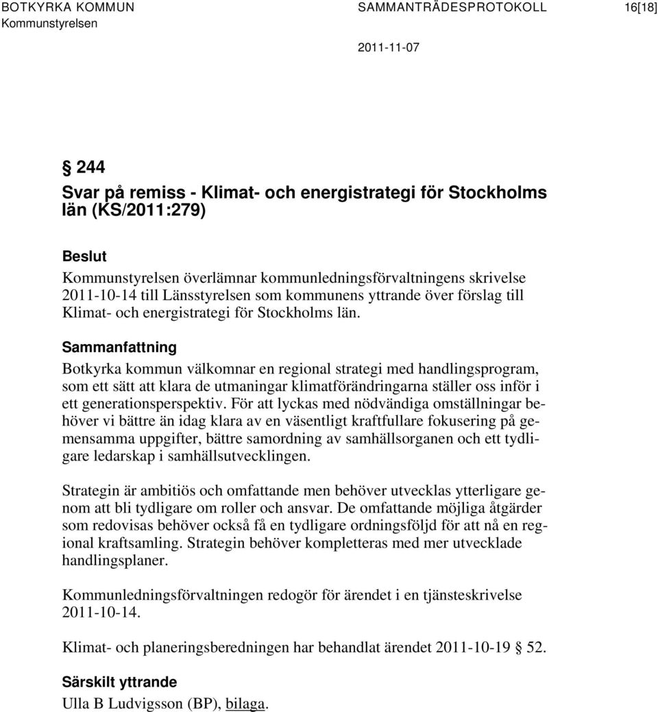 Sammanfattning Botkyrka kommun välkomnar en regional strategi med handlingsprogram, som ett sätt att klara de utmaningar klimatförändringarna ställer oss inför i ett generationsperspektiv.