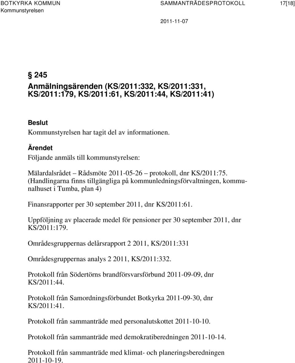 (Handlingarna finns tillgängliga på kommunledningsförvaltningen, kommunalhuset i Tumba, plan 4) Finansrapporter per 30 september 2011, dnr KS/2011:61.