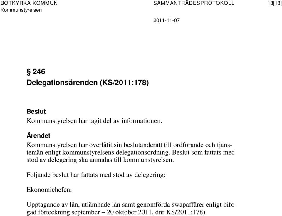 Ärendet Kommunstyrelsen har överlåtit sin beslutanderätt till ordförande och tjänstemän enligt kommunstyrelsens delegationsordning.