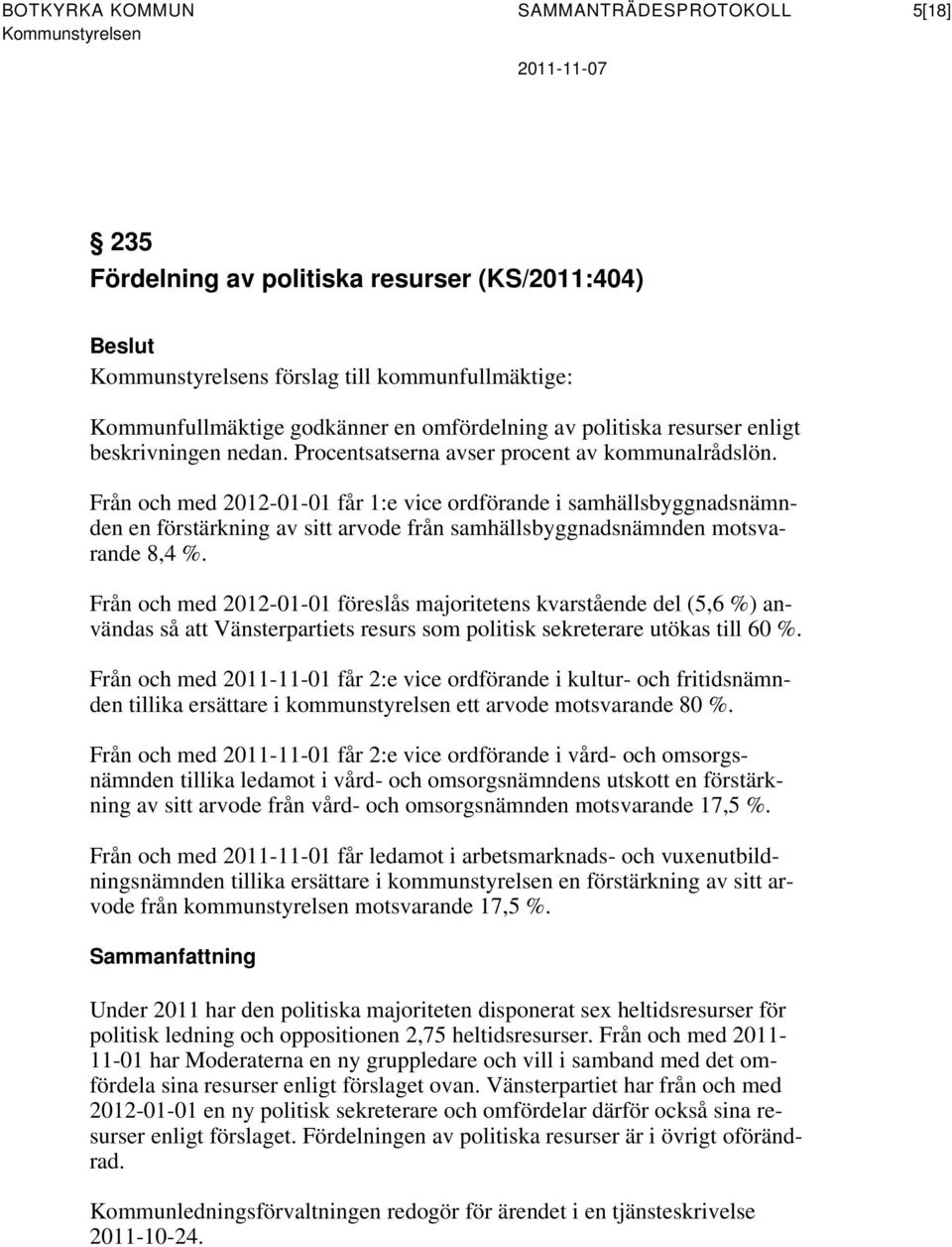 Från och med 2012-01-01 får 1:e vice ordförande i samhällsbyggnadsnämnden en förstärkning av sitt arvode från samhällsbyggnadsnämnden motsvarande 8,4 %.