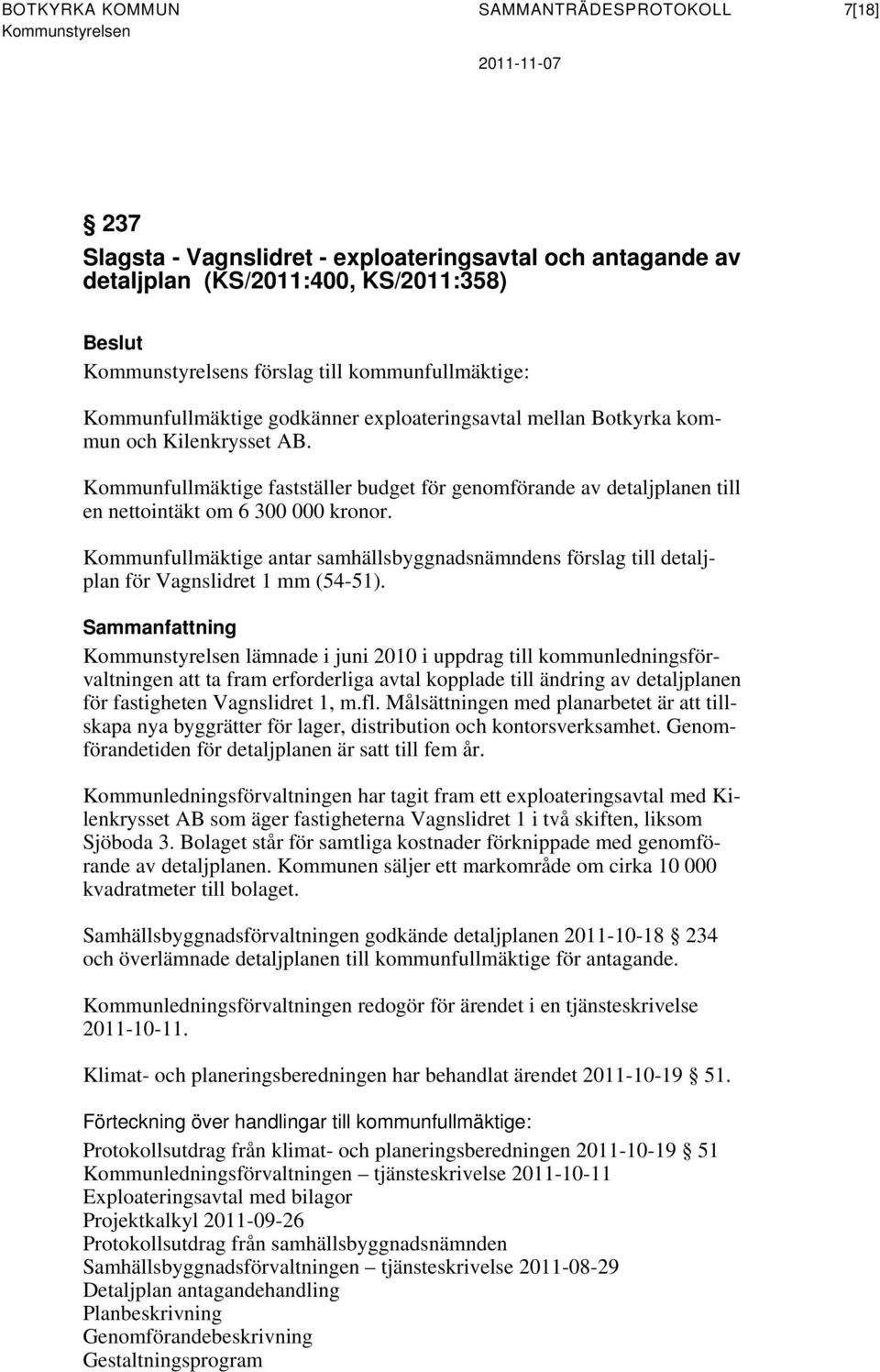 Kommunfullmäktige fastställer budget för genomförande av detaljplanen till en nettointäkt om 6 300 000 kronor.