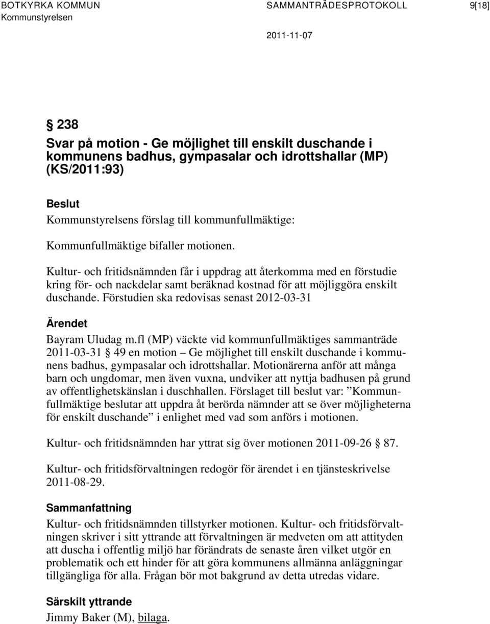 Kultur- och fritidsnämnden får i uppdrag att återkomma med en förstudie kring för- och nackdelar samt beräknad kostnad för att möjliggöra enskilt duschande.