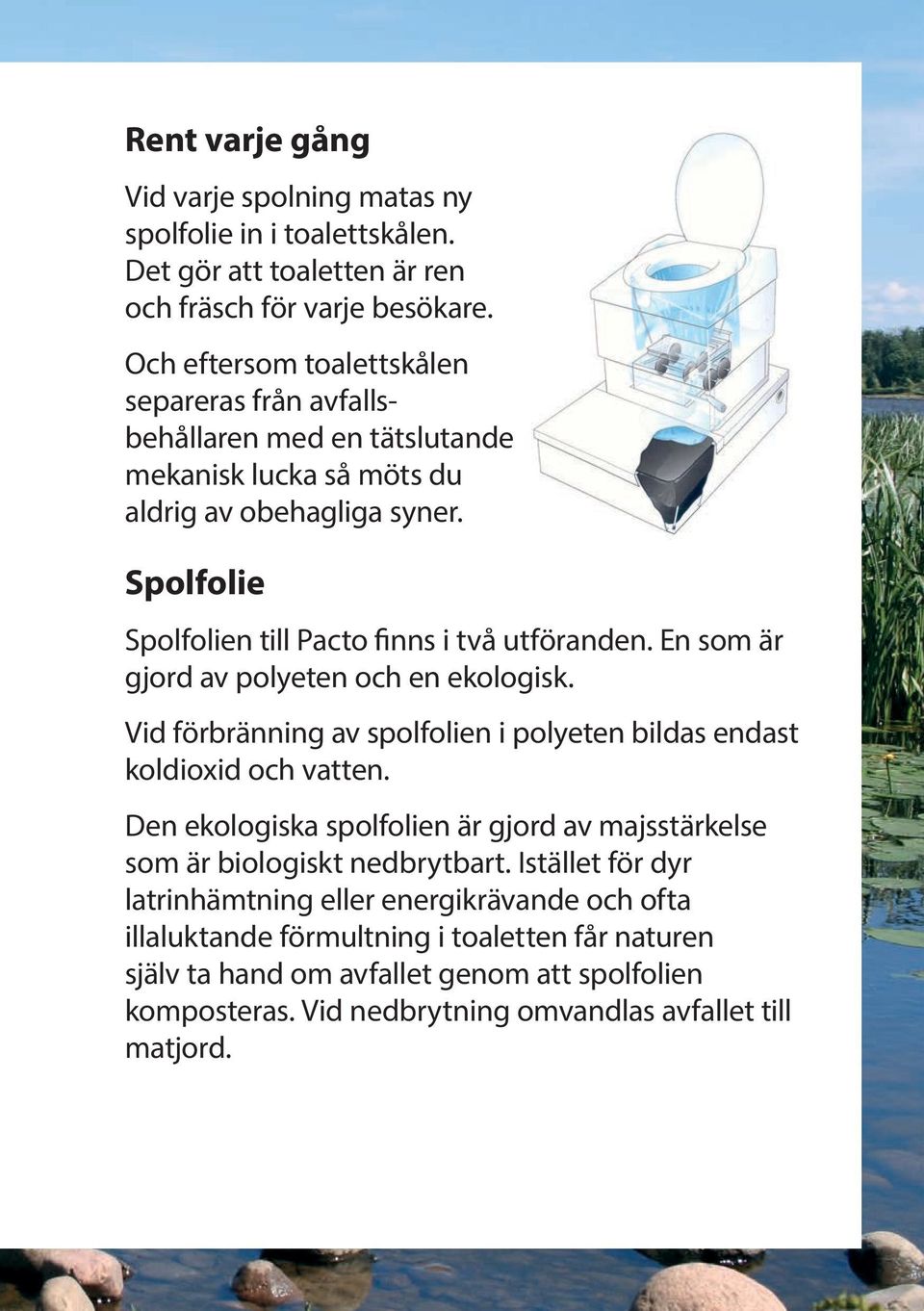 Spolfolie Spolfolien till Pacto finns i två utföranden. En som är gjord av polyeten och en ekologisk. Vid förbränning av spolfolien i polyeten bildas endast koldioxid och vatten.