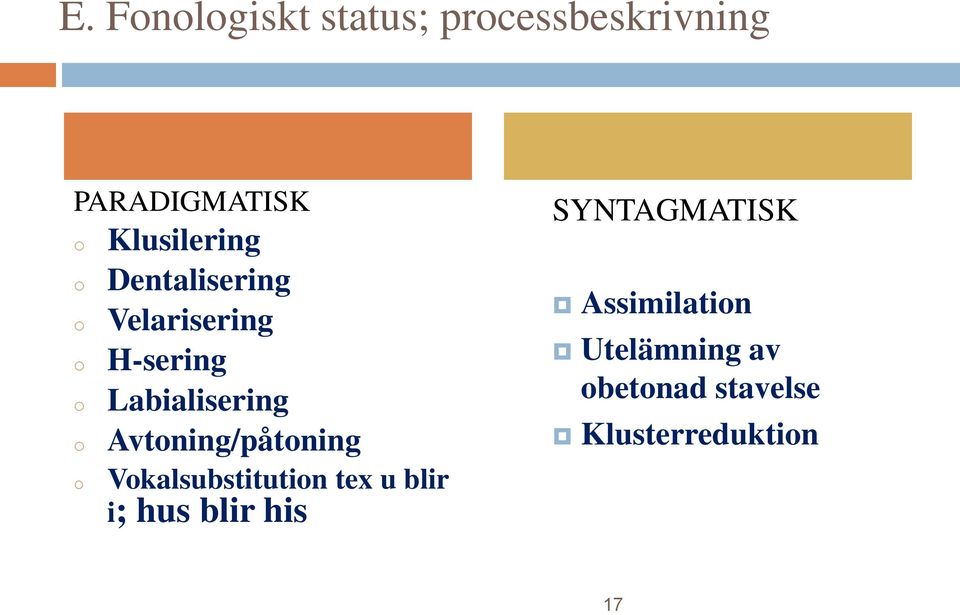 Avtoning/påtoning Vokalsubstitution tex u blir i; hus blir his