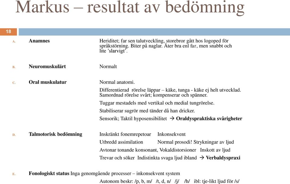 Tuggar mestadels med vertikal och medial tungrörelse. Stabiliserar sugrör med tänder då han dricker. Sensorik; Taktil hyposensibilitet Oraldyspraktiska svårigheter D.