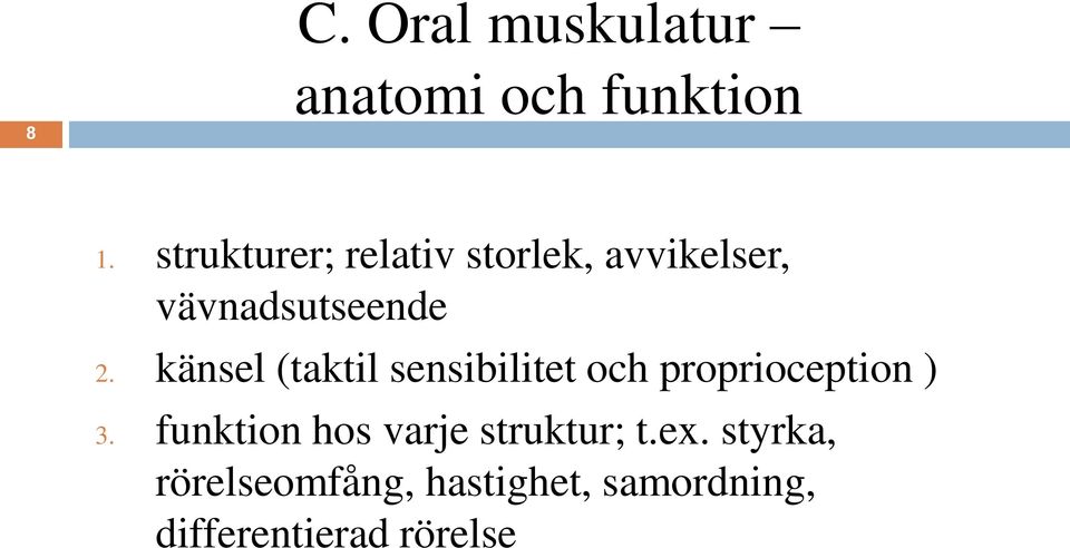 känsel (taktil sensibilitet och proprioception ) 3.