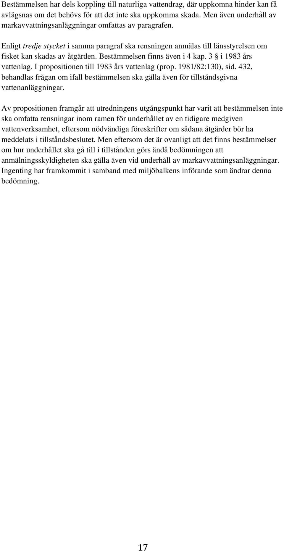 Bestämmelsen finns även i 4 kap. 3 i 1983 års vattenlag. I propositionen till 1983 års vattenlag (prop. 1981/82:130), sid.