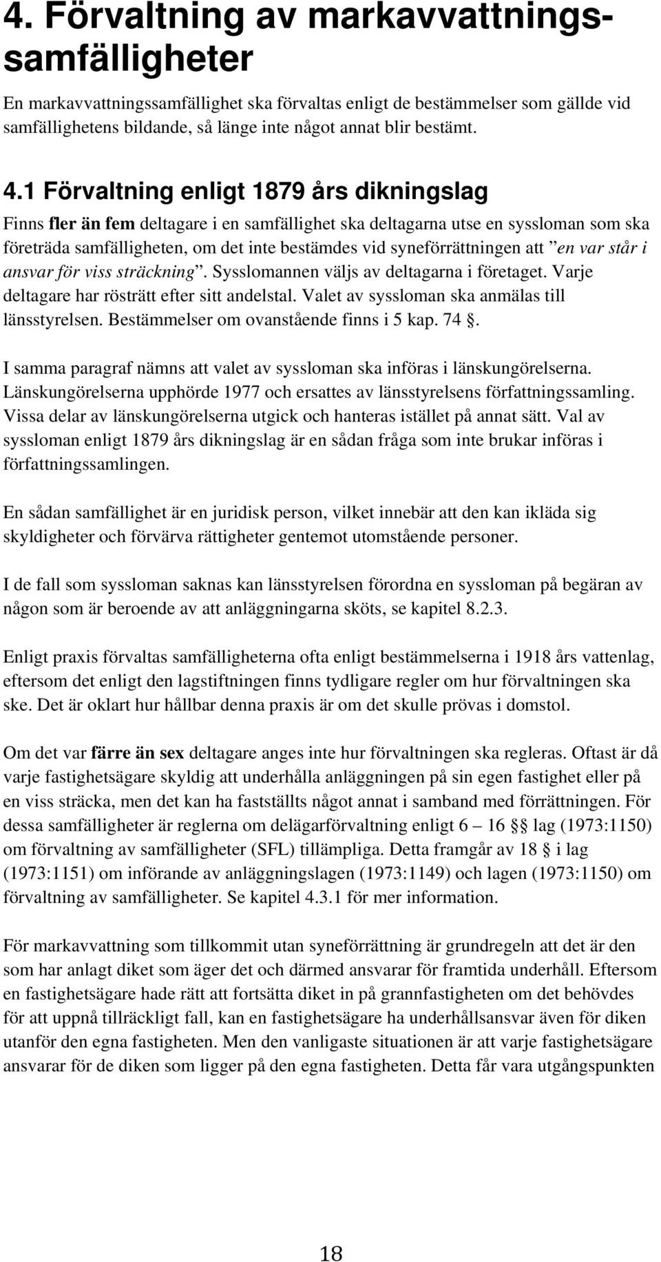 att en var står i ansvar för viss sträckning. Sysslomannen väljs av deltagarna i företaget. Varje deltagare har rösträtt efter sitt andelstal. Valet av syssloman ska anmälas till länsstyrelsen.