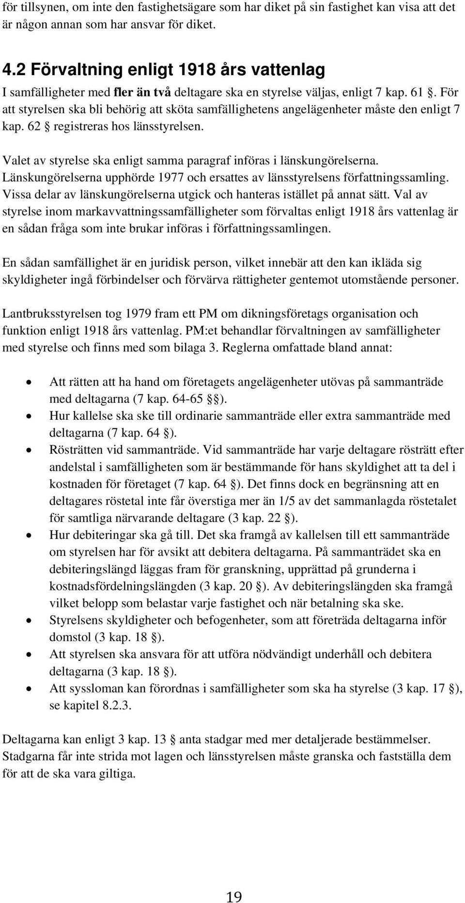 För att styrelsen ska bli behörig att sköta samfällighetens angelägenheter måste den enligt 7 kap. 62 registreras hos länsstyrelsen.