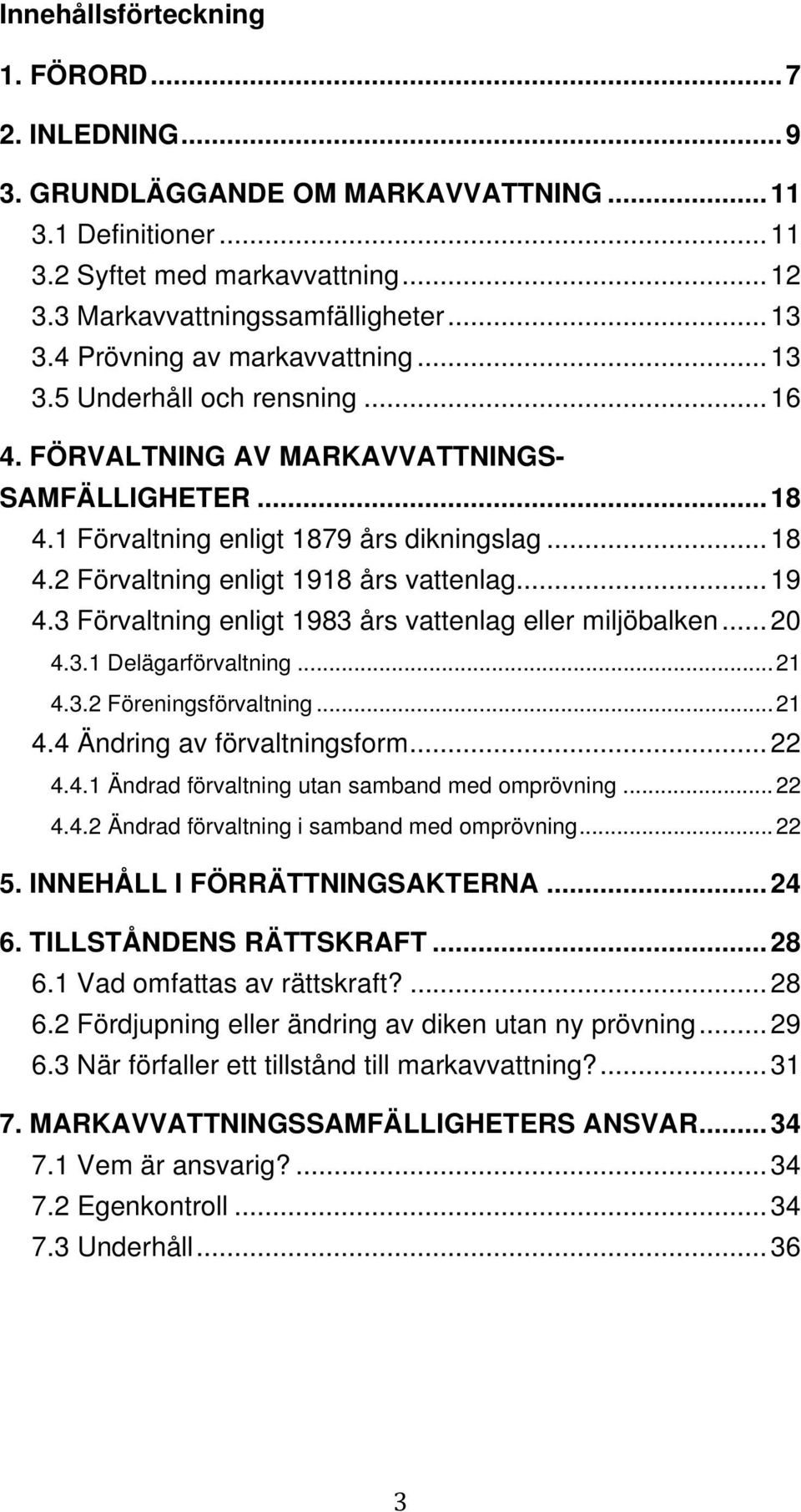 .. 19 4.3 Förvaltning enligt 1983 års vattenlag eller miljöbalken... 20 4.3.1 Delägarförvaltning... 21 4.3.2 Föreningsförvaltning... 21 4.4 Ändring av förvaltningsform... 22 4.4.1 Ändrad förvaltning utan samband med omprövning.