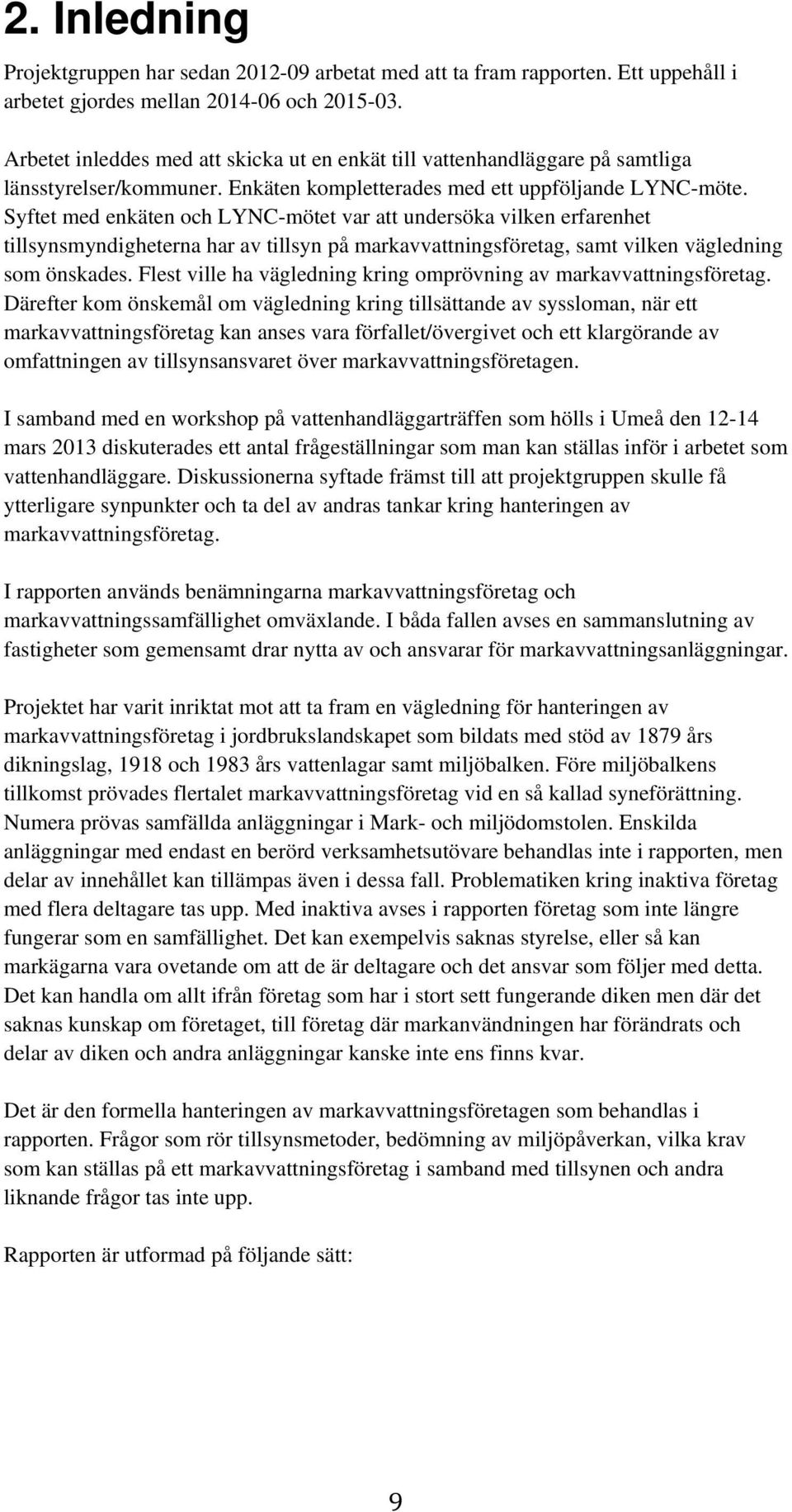 Syftet med enkäten och LYNC-mötet var att undersöka vilken erfarenhet tillsynsmyndigheterna har av tillsyn på markavvattningsföretag, samt vilken vägledning som önskades.