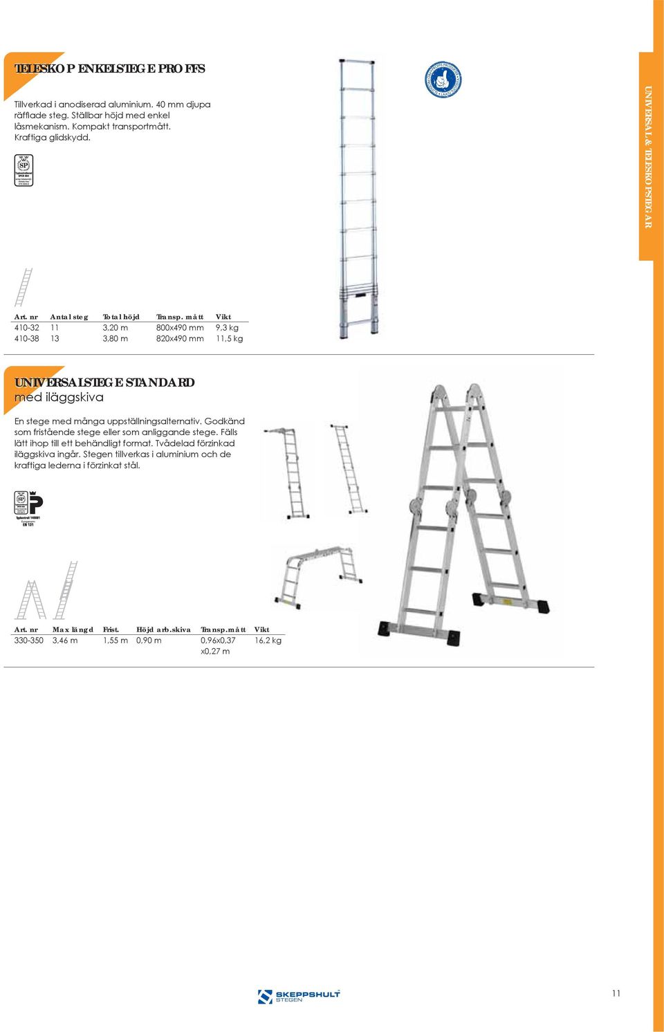 mått 800x490 mm 820x490 mm 9,3 kg 11,5 kg UNIVERSALSTEGE STANDARD med iläggskiva En stege med många uppställningsalternativ.