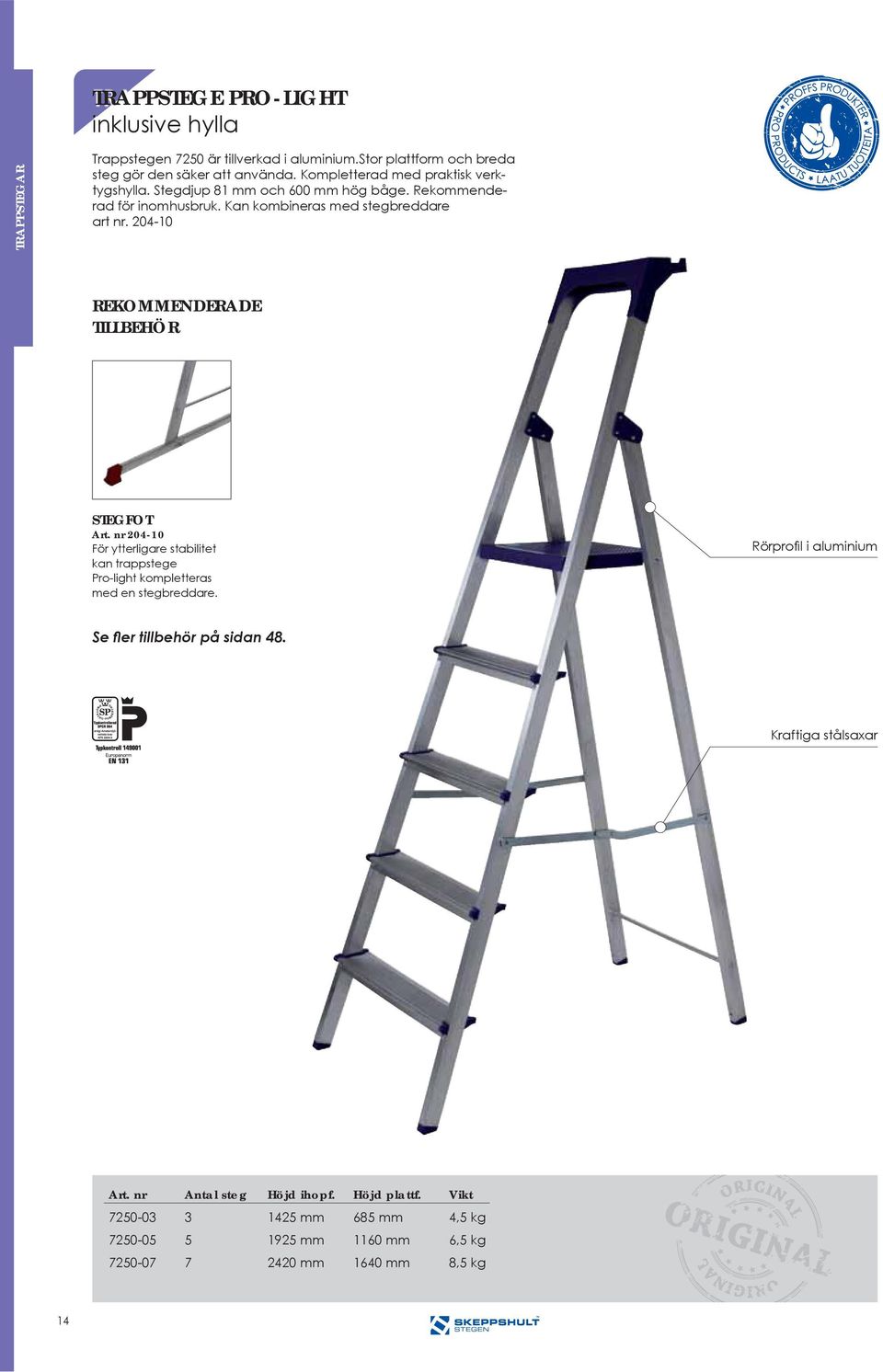20410 REKOMMENDERADE TILLBEHÖR STEGFOT 20410 För ytterligare stabilitet kan trappstege Prolight kompletteras med en stegbreddare.