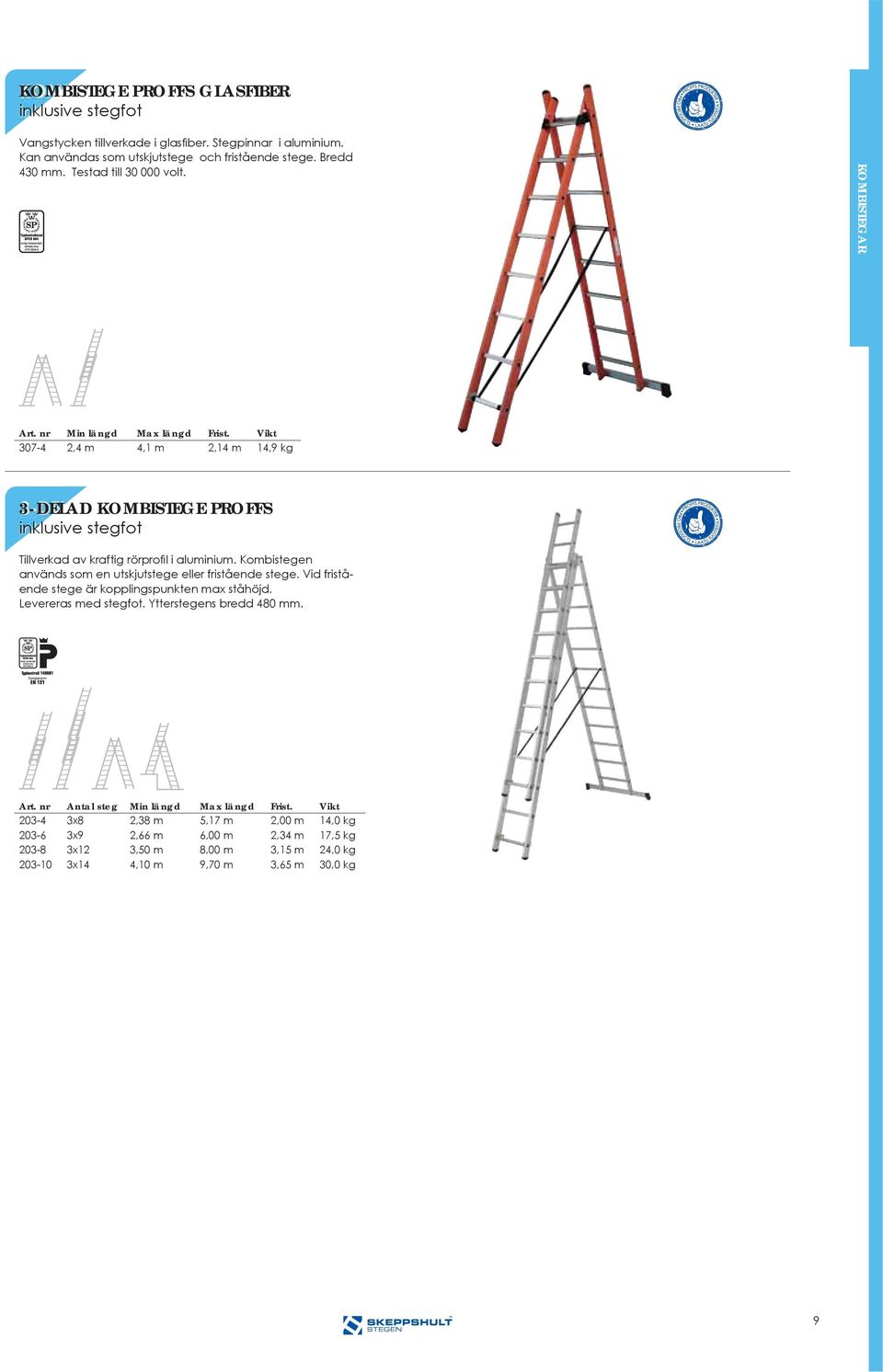2,14 m 14,9 kg 3DELAD KOMBISTEGE PROFFS inklusive stegfot Tillverkad av kraftig rörpro l i aluminium. Kombistegen används som en utskjutstege eller fristående stege.