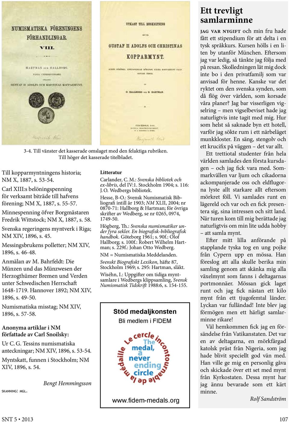 Bahrfeldt: Die Münzen und das Münzwesen der Herzogthümer Bremen und Verden unter Schwedischen Herrschaft 1648-1719. Hannover 1892; NM XIV, 1896, s. 49-50. Numismatiska misstag; NM XIV, 1896, s. 57-58.