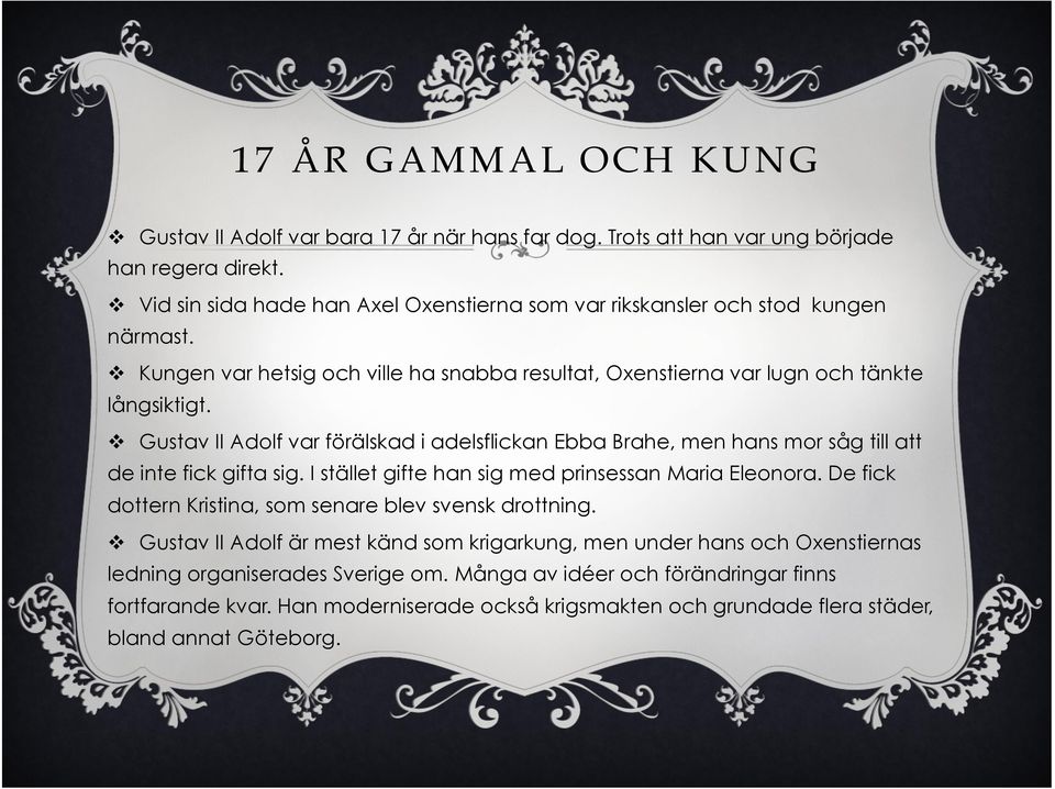 v Gustav II Adolf var förälskad i adelsflickan Ebba Brahe, men hans mor såg till att de inte fick gifta sig. I stället gifte han sig med prinsessan Maria Eleonora.