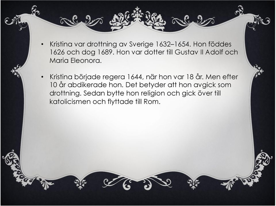 Kristina började regera 1644, när hon var 18 år. Men efter 10 år abdikerade hon.