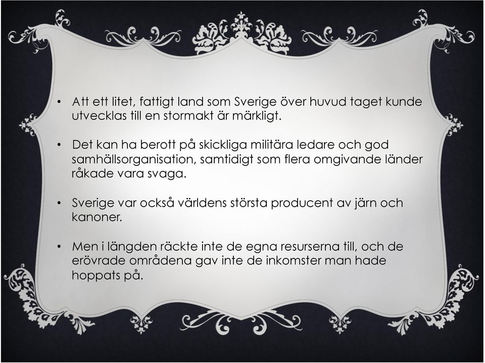 omgivande länder råkade vara svaga. Sverige var också världens största producent av järn och kanoner.
