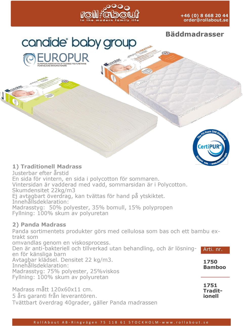 Innehållsdeklaration: Madrasstyg: 50% polyester, 35% bomull, 15% polypropen Fyllning: 100% skum av polyuretan 2) Panda Madrass Panda sortimentets produkter görs med cellulosa som bas och ett bambu