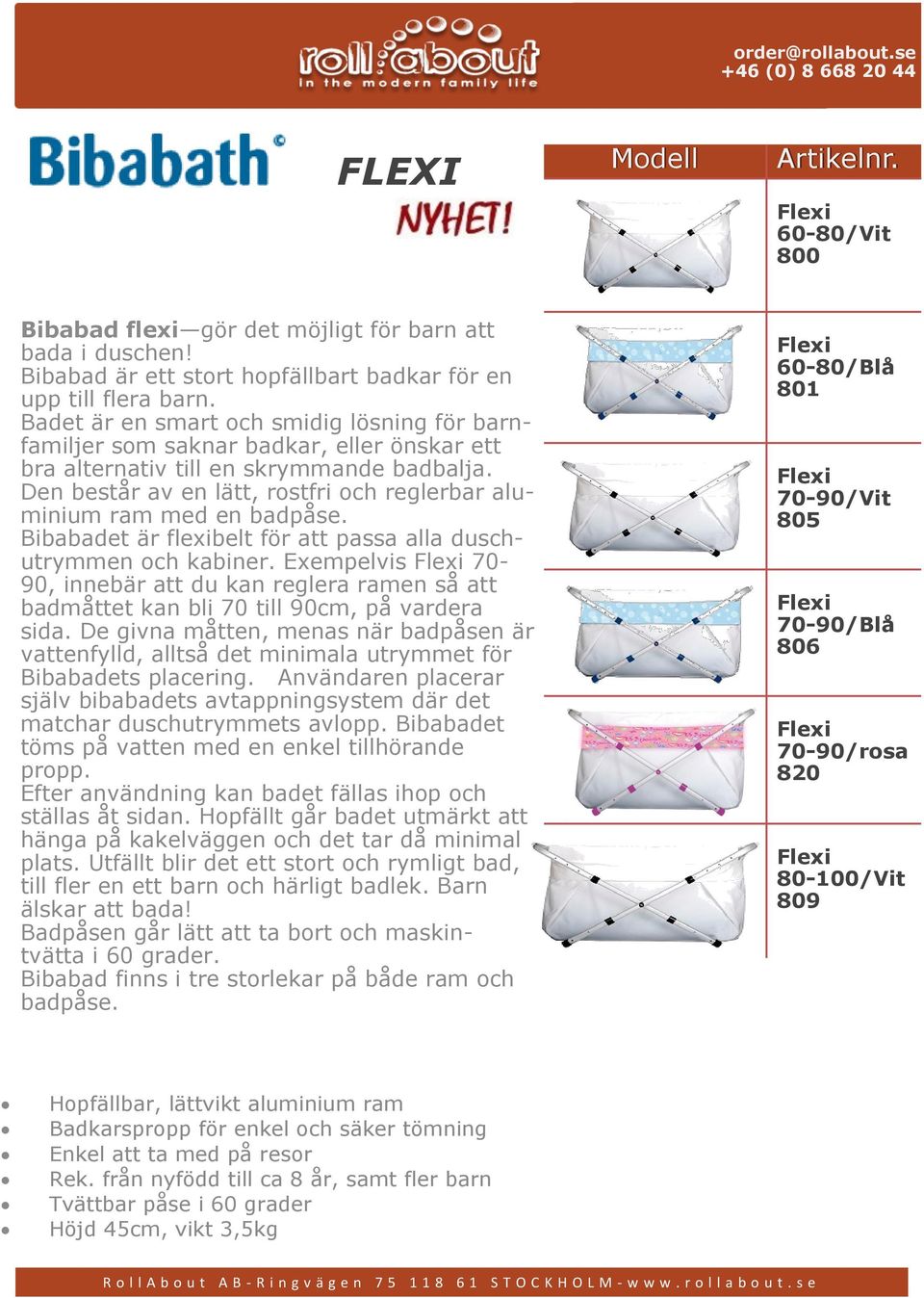 Den består av en lätt, rostfri och reglerbar aluminium ram med en badpåse. Bibabadet är flexibelt för att passa alla duschutrymmen och kabiner.