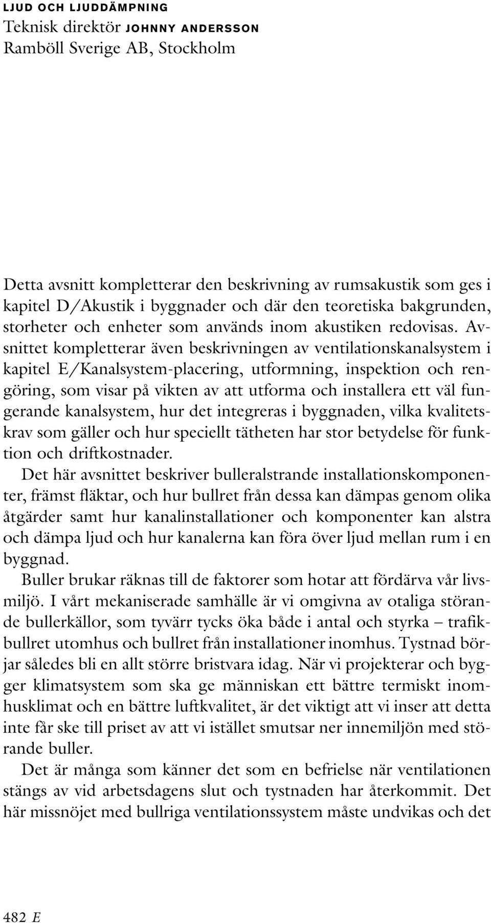 Avsnittet kompletterar även beskrivningen av ventilationskanalsystem i kapitel E/Kanalsystem-placering, utformning, inspektion och rengöring, som visar på vikten av att utforma och installera ett väl