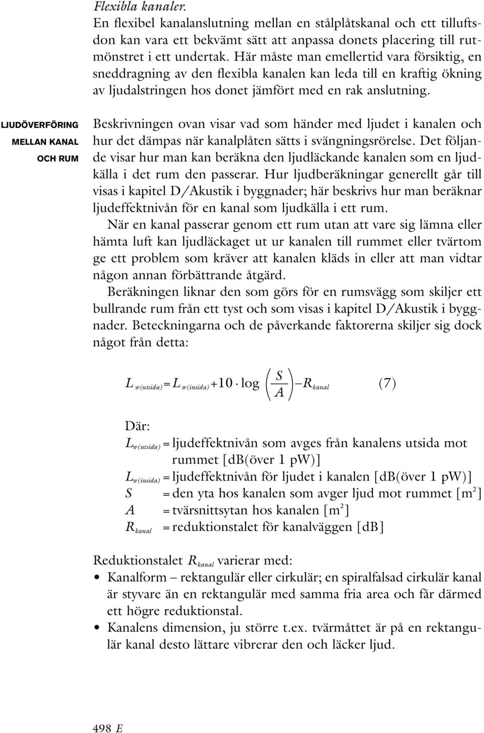 LJUDÖVERFÖRING MELLAN KANAL OCH RUM Beskrivningen ovan visar vad som händer med ljudet i kanalen och hur det dämpas när kanalplåten sätts i svängningsrörelse.