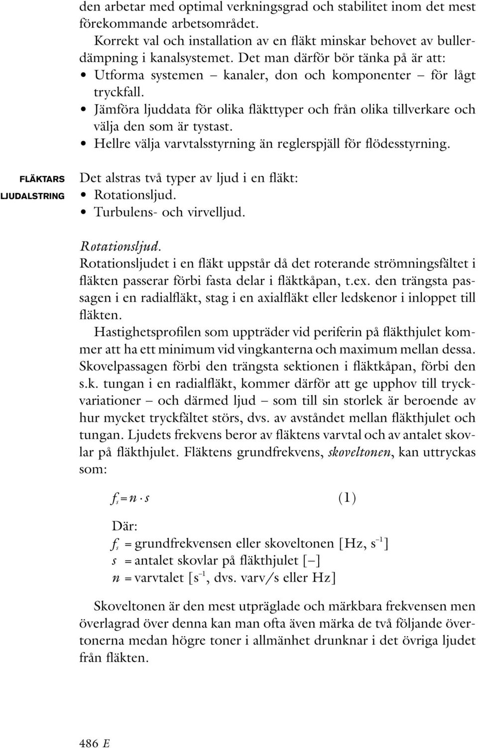 Hellre välja varvtalsstyrning än reglerspjäll för flödesstyrning. FLÄKTARS LJUDALSTRING Det alstras två typer av ljud i en fläkt: Rotationsljud.