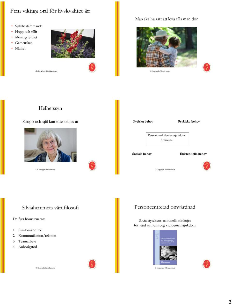 Sociala behov Existentiella behov Silviahemmets vårdfilosofi Personcentrerad omvårdnad De fyra hörnstenarna: 1.