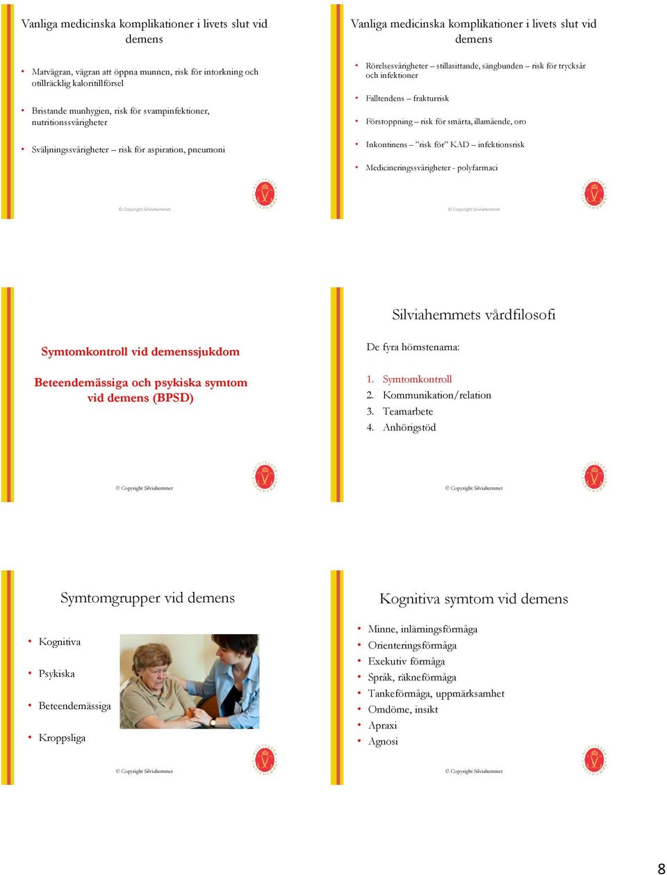 och infektioner Falltendens frakturrisk Förstoppning risk för smärta, illamående, oro Inkontinens risk för KAD infektionsrisk Medicineringssvårigheter - polyfarmaci Silviahemmets vårdfilosofi