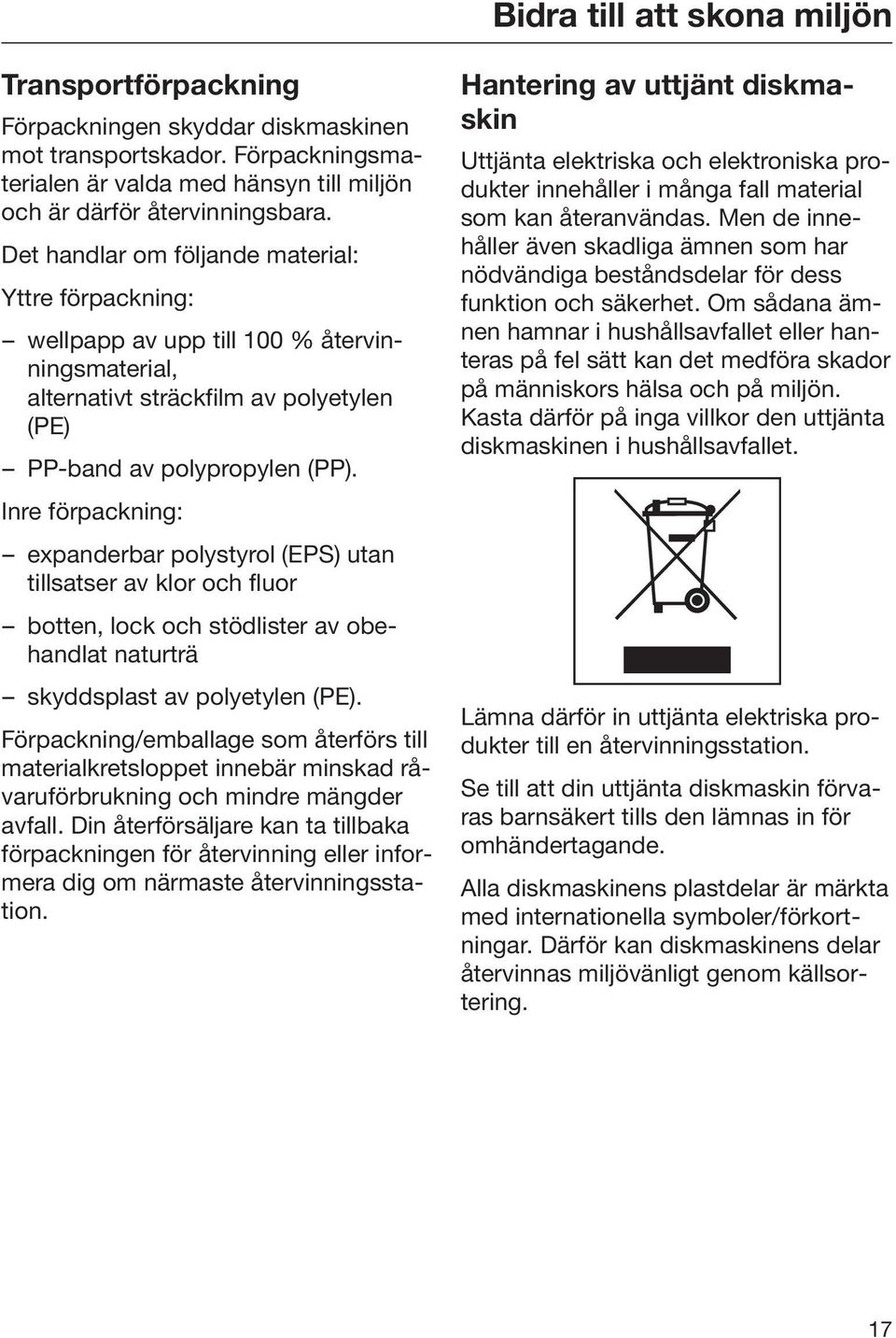 Inre förpackning: expanderbar polystyrol (EPS) utan tillsatser av klor och fluor botten, lock och stödlister av obehandlat naturträ skyddsplast av polyetylen (PE).