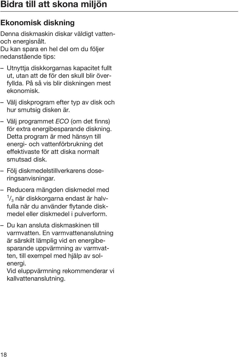 Välj diskprogram efter typ av disk och hur smutsig disken är. Välj programmet ECO (om det finns) för extra energibesparande diskning.