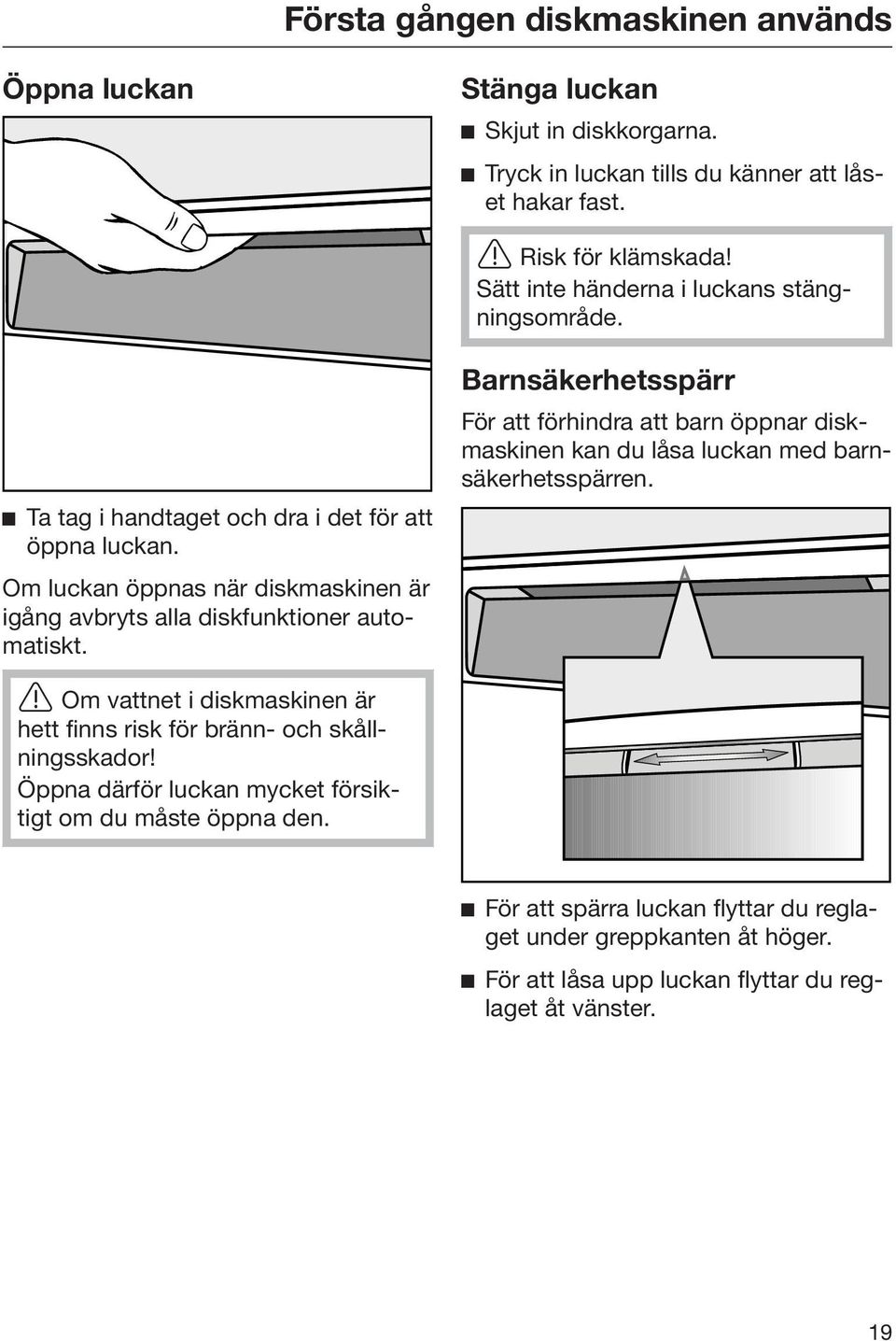 Om luckan öppnas när diskmaskinen är igång avbryts alla diskfunktioner automatiskt.