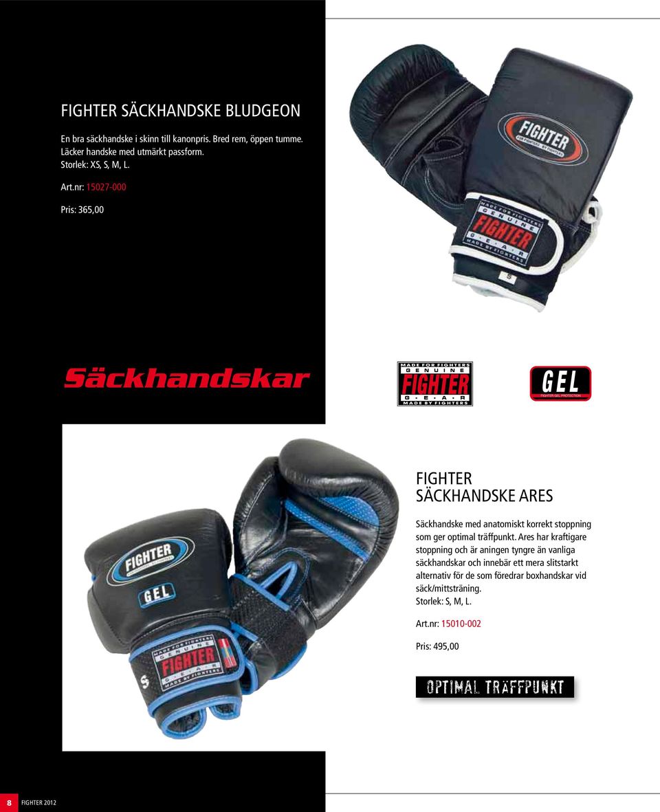 nr: 15027-000 Pris: 365,00 Säckhandskar GEL FIGHTER GEL PROTECTION Fighter säckhandske Ares Säckhandske med anatomiskt korrekt stoppning som ger