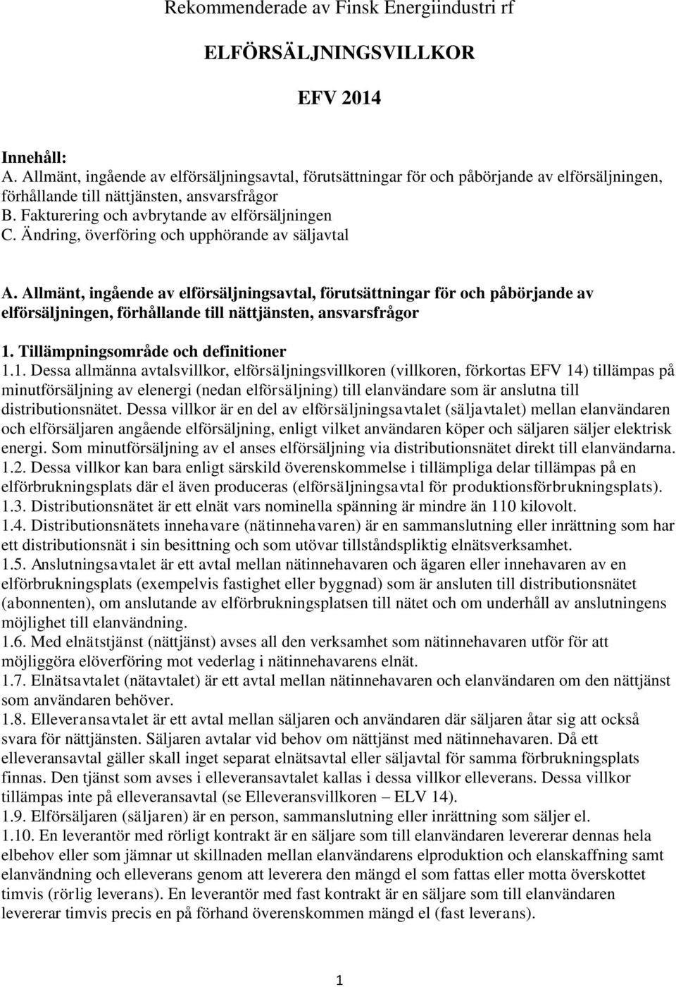 Ändring, överföring och upphörande av säljavtal A. Allmänt, ingående av elförsäljningsavtal, förutsättningar för och påbörjande av elförsäljningen, förhållande till nättjänsten, ansvarsfrågor 1.