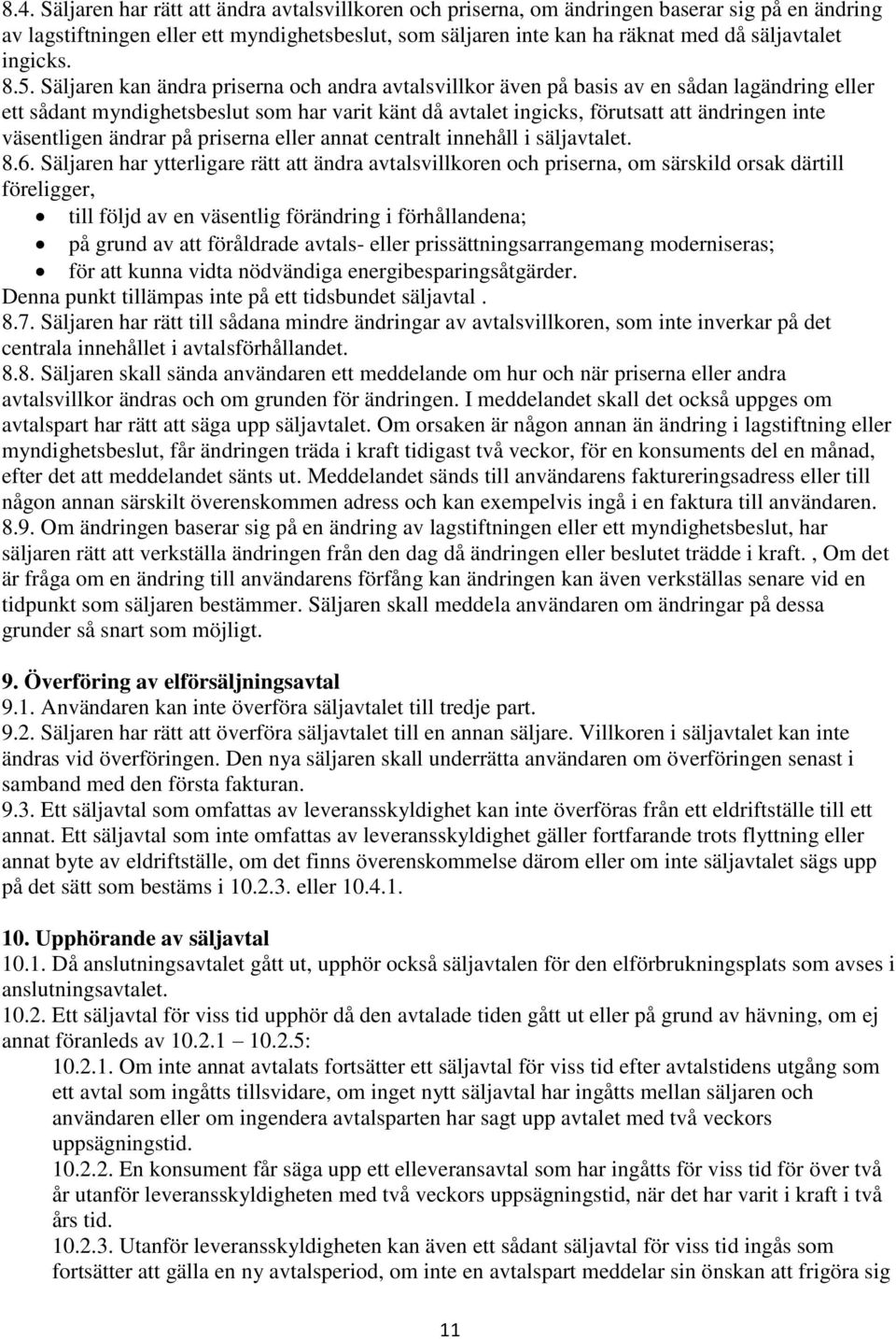 Säljaren kan ändra priserna och andra avtalsvillkor även på basis av en sådan lagändring eller ett sådant myndighetsbeslut som har varit känt då avtalet ingicks, förutsatt att ändringen inte