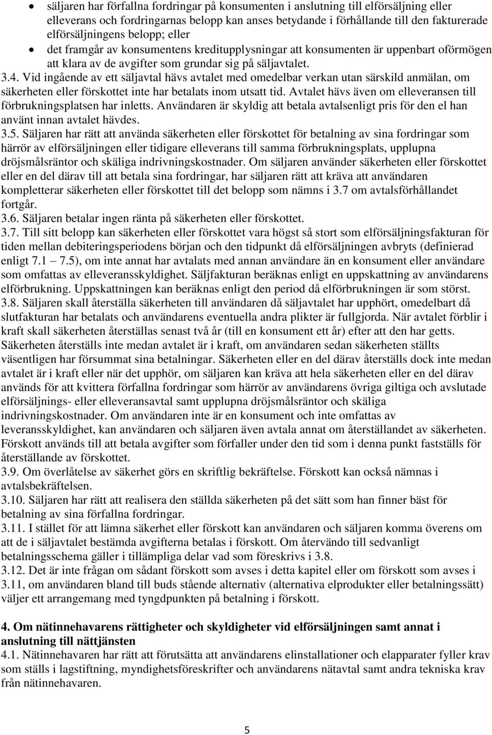 Vid ingående av ett säljavtal hävs avtalet med omedelbar verkan utan särskild anmälan, om säkerheten eller förskottet inte har betalats inom utsatt tid.