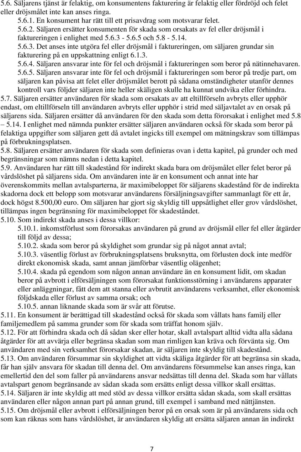 14. 5.6.3. Det anses inte utgöra fel eller dröjsmål i faktureringen, om säljaren grundar sin fakturering på en uppskattning enligt 6.1.3. 5.6.4. Säljaren ansvarar inte för fel och dröjsmål i faktureringen som beror på nätinnehavaren.