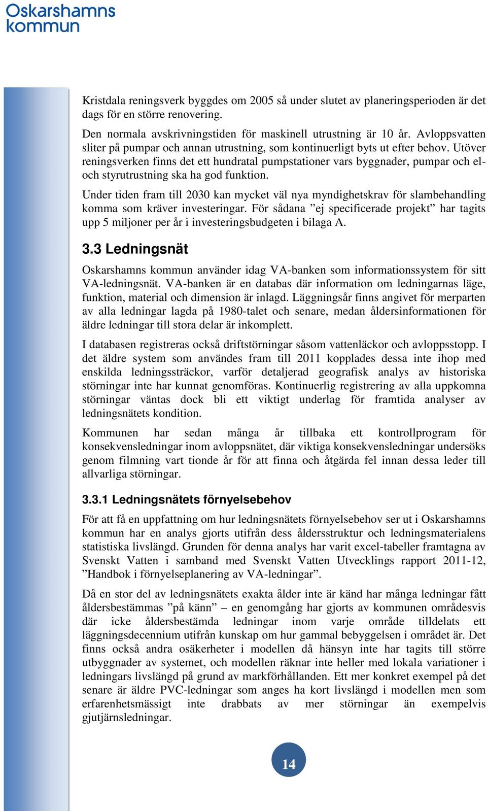 Utöver reningsverken finns det ett hundratal pumpstationer vars byggnader, pumpar och eloch styrutrustning ska ha god funktion.