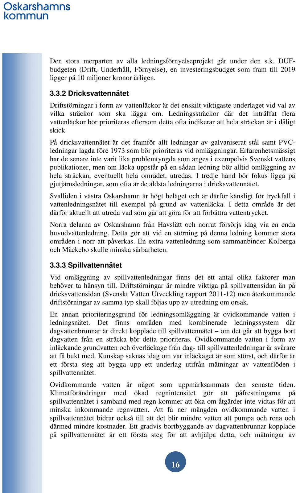 Ledningssträckor där det inträffat flera vattenläckor bör prioriteras eftersom detta ofta indikerar att hela sträckan är i dåligt skick.