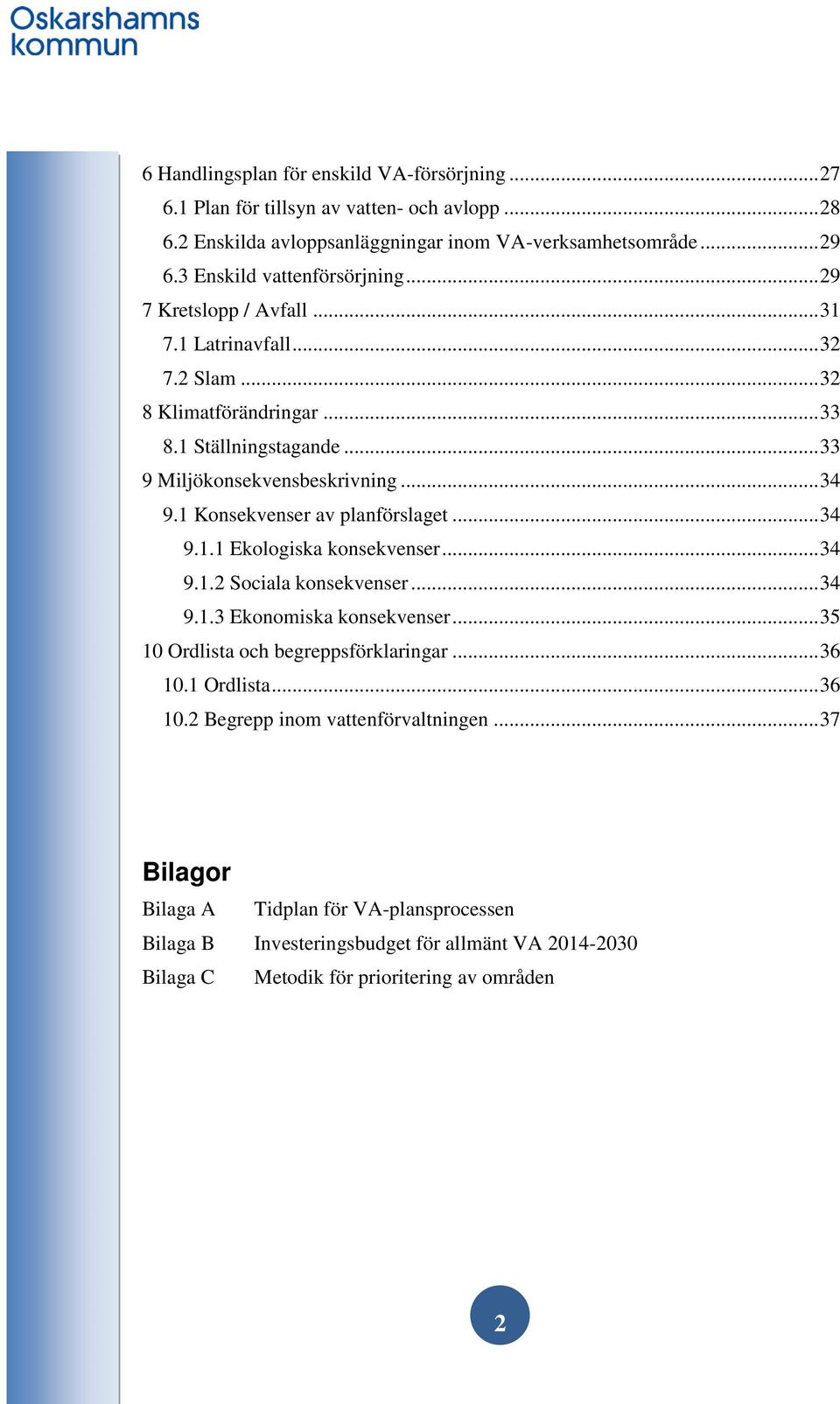 .. 34 9.1 Konsekvenser av planförslaget... 34 9.1.1 Ekologiska konsekvenser... 34 9.1.2 Sociala konsekvenser... 34 9.1.3 Ekonomiska konsekvenser... 35 10 Ordlista och begreppsförklaringar.