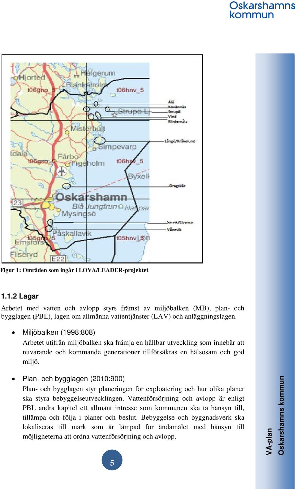 Plan- och bygglagen (2010:900) Plan- och bygglagen styr planeringen för exploatering och hur olika planer ska styra bebyggelseutvecklingen.