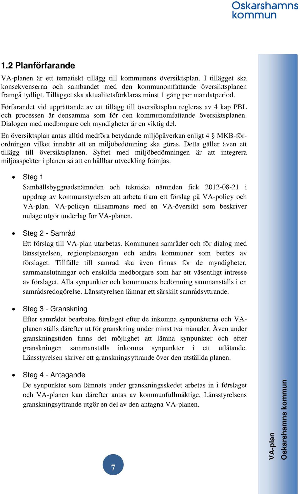 Förfarandet vid upprättande av ett tillägg till översiktsplan regleras av 4 kap PBL och processen är densamma som för den kommunomfattande översiktsplanen.