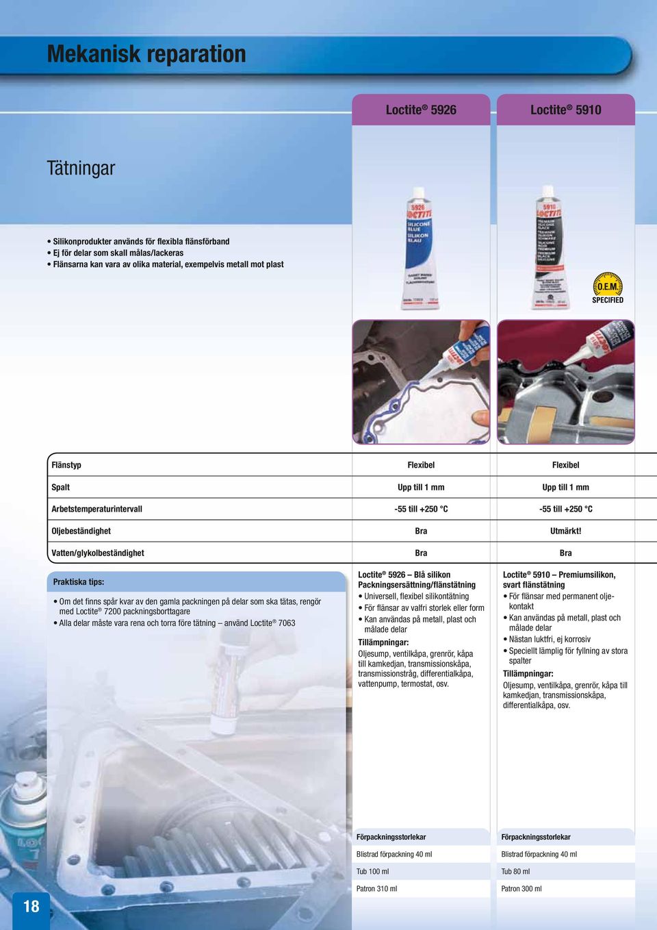Vatten/glykolbeständighet Bra Bra Praktiska tips: Om det finns spår kvar av den gamla packningen på delar som ska tätas, rengör med Loctite 7200 packningsborttagare Alla delar måste vara rena och