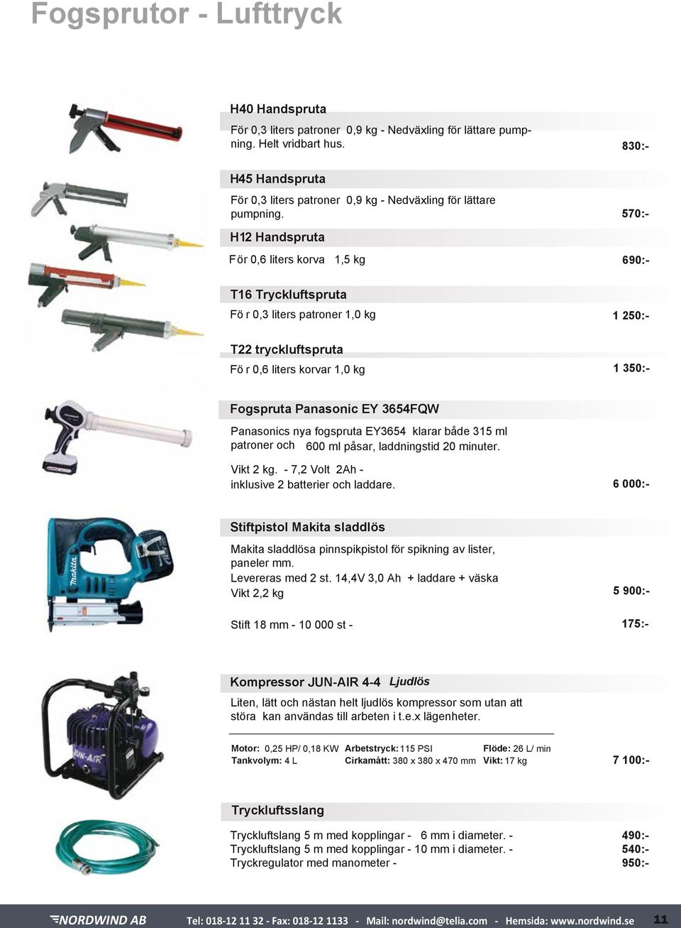 830:- 570:- H12 Handspruta F ör 0,6 liters korva 1,5 kg 690:- T16 Tryckluftspruta Fö r 0,3 liters patroner 1,0 kg 1 250:- T22 tryckluftspruta Fö r 0,6 liters korvar 1,0 kg 1 350:- Fogspruta Panasonic