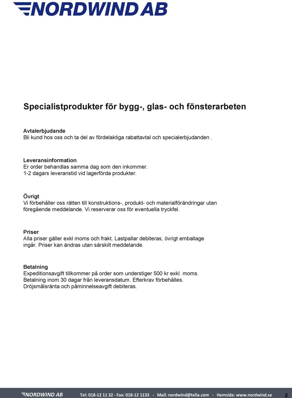 Övrigt Vi förbehåller oss rätten till konstruktions-, produkt- och materialförändringar utan föregående meddelande. Vi reserverar oss för eventuella tryckfel.