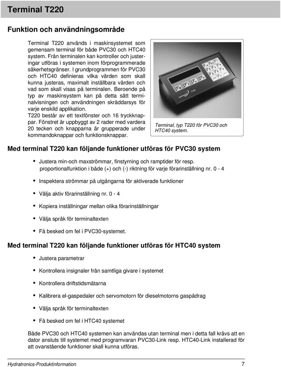 I grundprogrammen för PVC30 och HTC40 definieras vilka värden som skall kunna justeras, maximalt inställbara värden och vad som skall visas på terminalen.