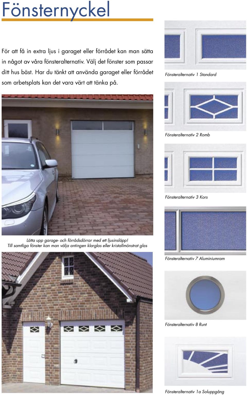 Fönsteralternativ 1 Standard Fönsteralternativ 2 Romb Fönsteralternativ 3 Kors Lätta upp garage- och förrådsdörrar med ett ljusinsläpp!