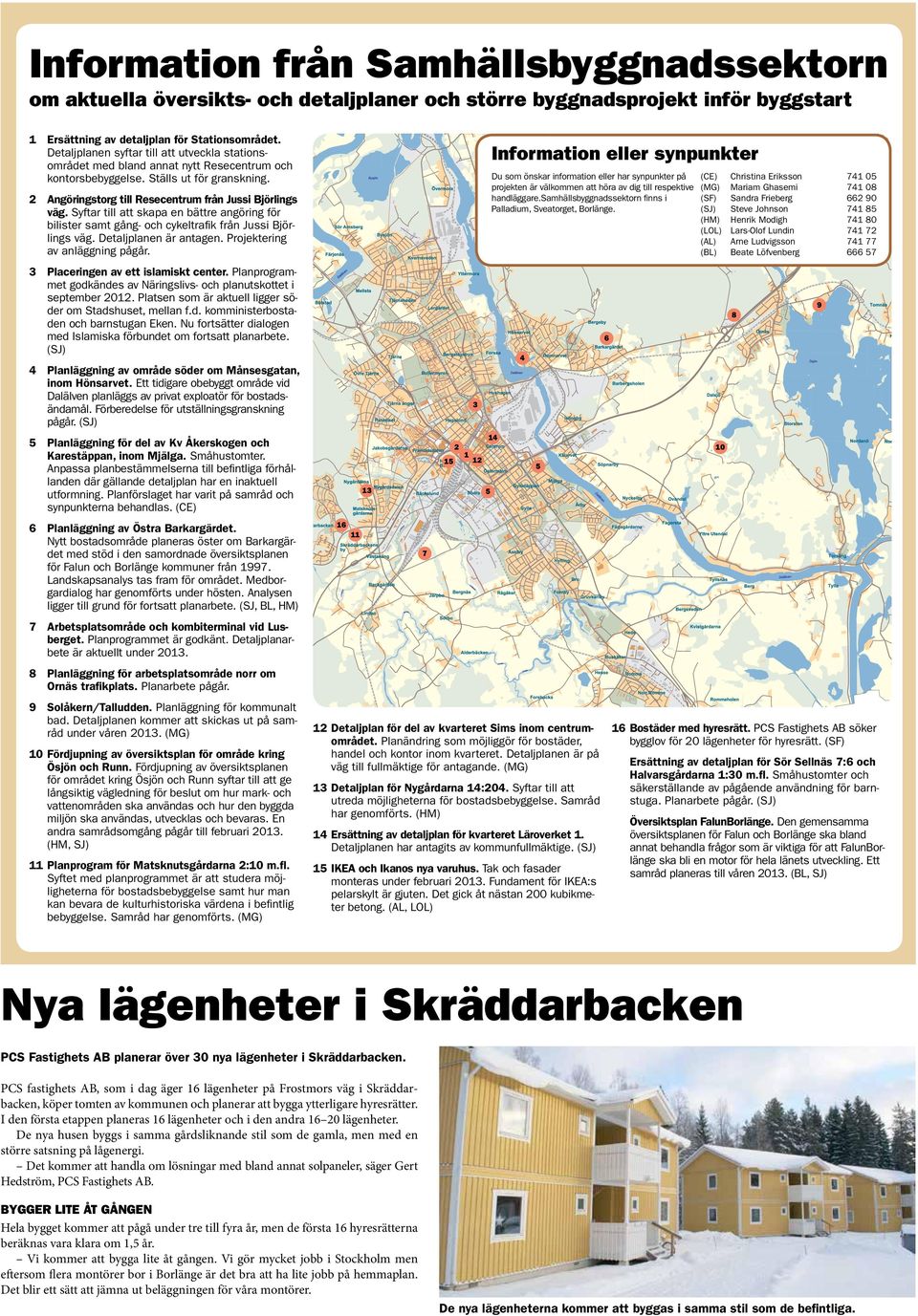 Information eller synpunkter Du som önskar information eller har synpunkter på projekten är välkommen att höra av dig till respektive handläggare.